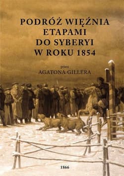 Podróż więźnia etapami do Syberyi w roku 1854 przez Agatona Gillera - Agaton Giller