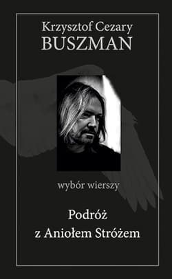 Podróż z Aniołem Stróżem Wybór wierszy - Buszman Krzysztof Cezary