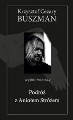 Podróż z Aniołem Stróżem Wybór wierszy - Buszman Krzysztof Cezary