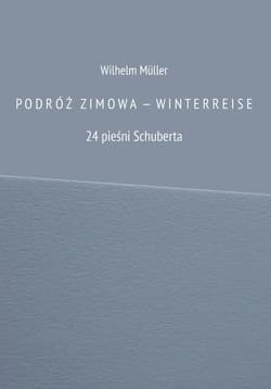 PODRÓŻ ZIMOW A  —  WINTERREISE 24 pieśni Schuberta - Wilhelm Müller