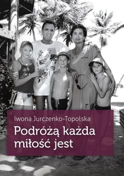 Podróżą każda miłość jest - Iwona Jurczenko-Topolska