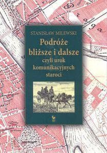 Podróże bliższe i dalsze czyli urok komunikacyjnych staroci - Stanisław Milewski
