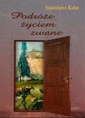 Podróże życiem zwane - Kalus Stanisława