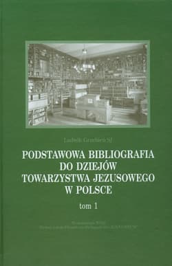 Podstawowa bibliografia do dziejów Towarzystwa Jezusowego w Polsce Tom 1 - Ludwik Grzebień