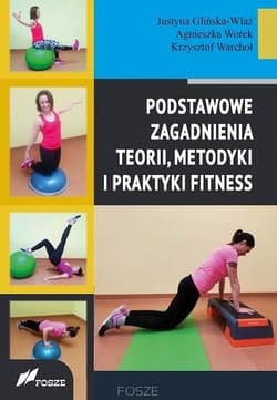 Podstawowe zagadnienia teorii, metodyki i praktyki fitness - Glińska-Wlaź Justyna, Worek Agnieszka