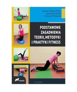 Podstawowe zagadnienia teorii, metodyki i praktyki fitness - Glińska-Wlaź Justyna, Worek Agnieszka