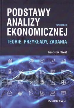 Podstawy analizy ekonomicznej Teorie, przykłady, zadania - Bławat Franciszek