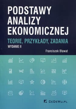 Podstawy analizy ekonomicznej Teorie, przykłady, zadania - Bławat Franciszek