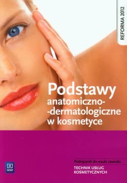 Podstawy anatomiczno-dermatologiczne w kosmetyce Podręcznik do nauki zawodu Technik usług kosmetycznych - Kaniewska Magdalena