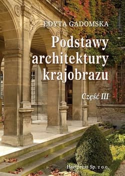 Podstawy architektury krajobrazu Część 3 Podręcznik dla uczniów szkół kształcących w zawodzie: technik architektury krajobrazu - Gadomska Edyta