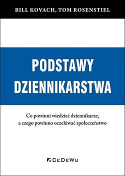 PODSTAWY DZIENNIKARSTWA. Co powinni wiedzieć dziennikarze, a czego powinno oczekiwać społeczeństwo Co powinni wiedzieć dziennikarze, a czego powinno oczekiwać społeczeństwo - Bill Kovach,  Tom Rosenstiel