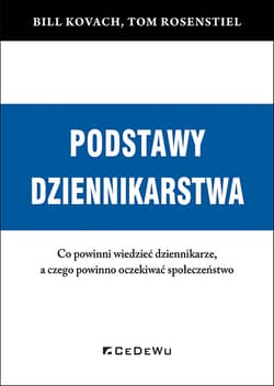 PODSTAWY DZIENNIKARSTWA. Co powinni wiedzieć dziennikarze, a czego powinno oczekiwać społeczeństwo Co powinni wiedzieć dziennikarze, a czego powinno oczekiwać społeczeństwo - Bill Kovach,  Tom Rosenstiel
