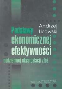 Podstawy ekonomicznej efektywności podziemnej eksploatacji złóż - Andrzej Lisowski
