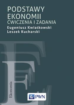 Podstawy ekonomii Ćwiczenia i zadania - Eugeniusz Kwiatkowski, Kucharski Leszek
