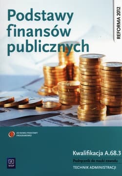 Podstawy finansów publicznych Kwalifikacja A.68.3 Podręcznik do nauki zawodu technik administracji Szkoła policealna - Zofia Mielczarczyk