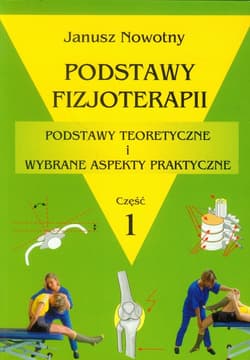 Podstawy fizjoterapii Część 1 Podstawy teoretyczne i wybrane aspekty praktyczne