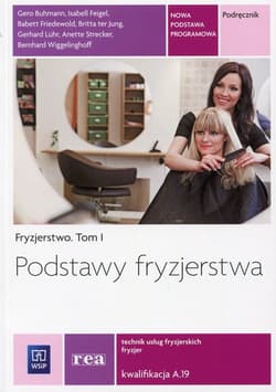 Podstawy fryzjerstwa Fryzjerstwo Podręcznik Część 1 Kwalifikacja A.19 Technik usług fryzjerskich. Szkoła ponadgimnazjalna - Friedewold Babett, Feigel Isabell, Buhmann Gero