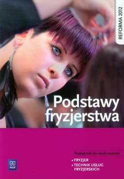 Podstawy fryzjerstwa Podręcznik do nauki zawodu Fryzjer Technik usług fryzjerskich. Szkoła ponadgimnazjalna