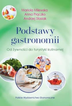 Podstawy gastronomii Od żywności do turystyki kulinarnej - Milewska Mariola, Prączko Anna, Stasiak Andrzej