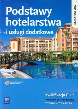 Podstawy hotelarstwa i usługi dodatkowe Podręcznik do nauki zawodu technik hotelarstwa Szkoła ponadgimnazjalna. Kwalifikacja T.12.3