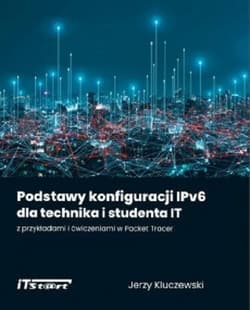 Podstawy konfiguracji IPv6 dla technika i studenta IT z przykładami i ćwiczeniami w Packet Tracer - Kluczewski Jerzy