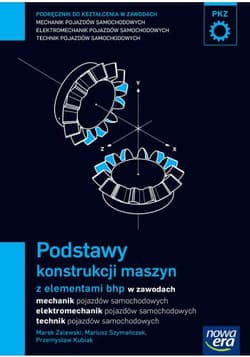 Podstawy konstrukcji maszyn z elementami bhp Podręcznik do kształcenia w zawodach mechanik pojazdów samochodowych, elektromechanik pojazdów samochodowych, technik pojazdów samochodowych - Szymańczak Mariusz