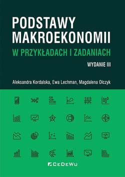 Podstawy makroekonomii w przykładach i zadaniach - Kordalska Aleksandra, Olczyk Magdalena, Lechman Ewa