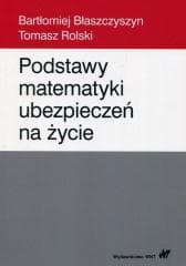 Podstawy matematyki ubezpieczeń na życie - Błaszczyszyn Bartłomiej,  Rolski Tomasz