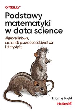 Podstawy matematyki w data science. Algebra liniowa, rachunek prawdopodobieństwa i statystyka - Thomas Nield