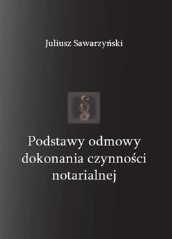 Podstawy odmowy dokonania czynności notarialnej - Sawarzyński Juliusz