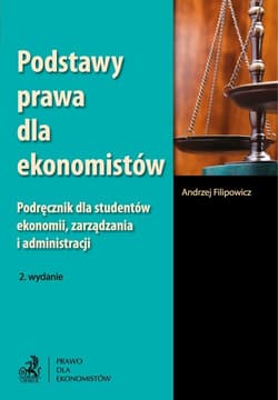 Podstawy prawa dla ekonomistów Podręcznik dla studentów ekonomii, zarządzania i administracji. - Andrzej Filipowicz