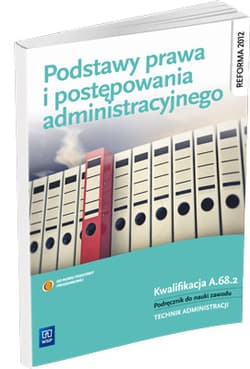 Podstawy prawa i postępowania administracyjnego Podręcznik do nauki zawodu Technik administracji. Kwalifikacja A.68.2 - Kociołek-Pęksa Anna, Pęksa Władysław, Rucińska-Sech Emilia, Wierzbicki Jarosław