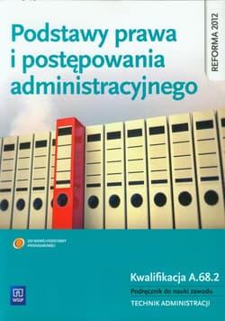 Podstawy prawa i postępowania administracyjnego Podręcznik do nauki zawodu Technik administracji. Kwalifikacja A.68.2 - Kociołek-Pęksa Anna, Pęksa Władysław, Rucińska-Sech Emilia, Wierzbicki Jarosław