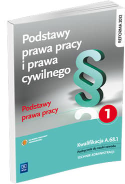 Podstawy prawa pracy i prawa cywilnego Część 1 Podstawy prawa pracy Podręcznik do nauki zawodu Technik administracji. Kwalifikacja A.68.1 - Jacek Boratyński
