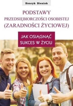 Podstawy przedsiębiorczości osobistej (zaradności życiowej) Jak osiągnąć sukces w życiu - Bieniok Henryk