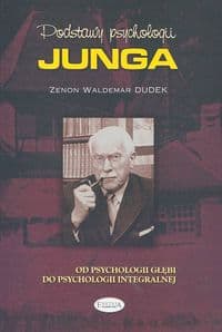 Podstawy psychologii Junga Od psychologii głębi do psychologii integralnej - Dudek Zenon Waldemar