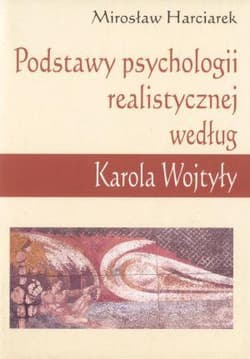 Podstawy psychologii realistycznej według Karola Wojtyły - Mirosław Harciarek