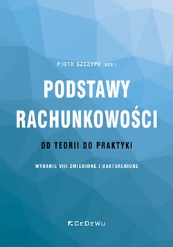 Podstawy rachunkowości - od teorii do praktyki (wydanie VIII) zmienione i uaktualnione - Piotr Szczypa (red.)