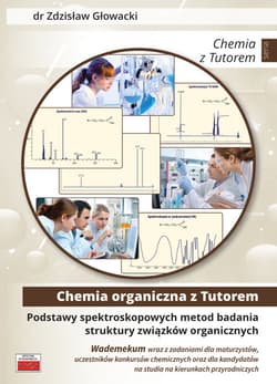 Podstawy spektroskopowych metod badania struktury związków organicznych. Wademekum wraz z zadaniami dla maturzystów, uczestników konkursów chemicznych...