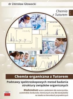 Podstawy spektroskopowych metod badania struktury związków organicznych. Wademekum wraz z zadaniami dla maturzystów, uczestników konkursów chemicznych... - Zdzisław Głowacki