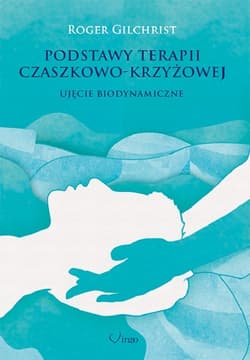 Podstawy terapii czaszkowo-krzyżowej Ujęcie biodynamiczne - Roger Gilchrist