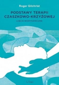 Podstawy terapii czaszkowo-krzyżowej Ujęcie biodynamiczne - Roger Gilchrist