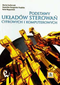 Podstawy układów sterowań cyfrowych i komputerowych - Szafarczyk Maciej,  Śniegulska-Grądzka Dominika,  Wypysiński Rafał