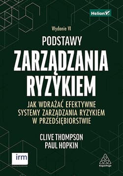 Podstawy zarządzania ryzykiem. Jak wdrażać efektywne systemy zarządzania ryzykiem w przedsiębiorstwie wyd. 6 - Clive Thompson