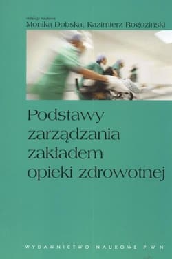 Podstawy zarządzania zakładem opieki zdrowotnej -  Rogoziński Kazimierz