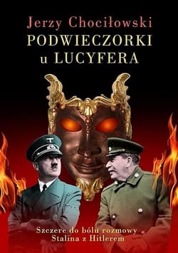 Podwieczorki u Lucyfera Szczere do bólu rozmowy Stalina z Hitlerem - Jerzy Chociłowski