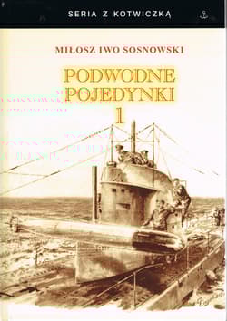 Podwodne pojedynki. Spotkania okrętów podwodnych podczas I wojny światowej. Tom 1 - Sosnowski Miłosz Iwo