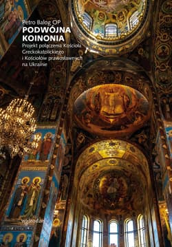 Podwójna koinonia. Projekt połączenia Kościoła greckokatolickiego i Kościołów prawosławnych na Ukrainie - ebook - Petro Balog