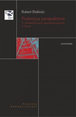 Podwójna perspektywa O subiektywizacji zapośredniczonej w filmie - Robert Birkholc