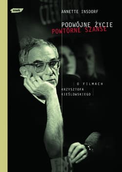 Podwójne życie, powtórne szanse. O filmach Krzysztofa Kieślowskiego - Annette Insdorf